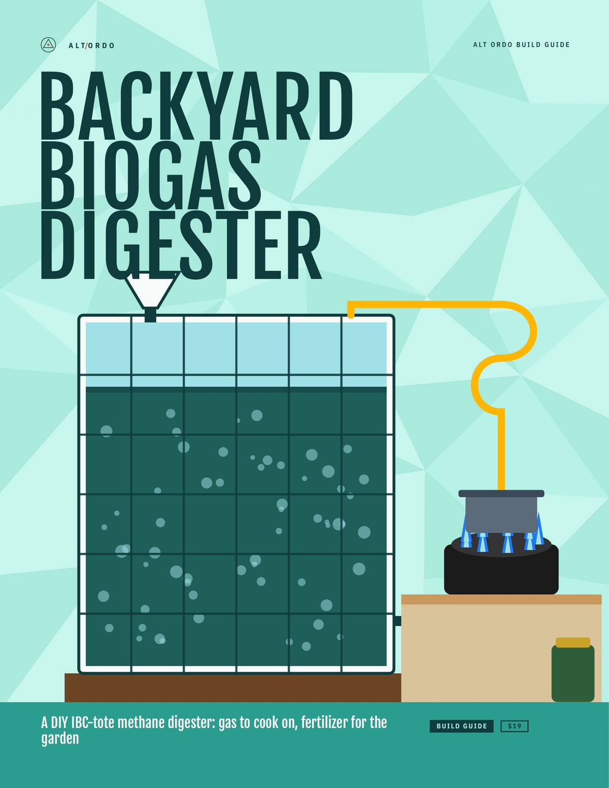 Backyard Biogas Digester: A DIY IBC-tote methane digester: gas to cook on, fertilizer for the garden · Alt Ordo Systems Guide: cover